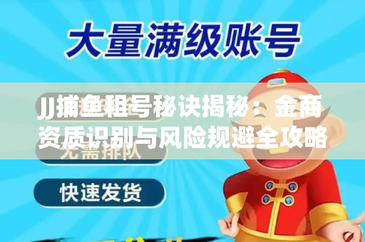 JJ捕鱼租号秘诀揭秘：金商资质识别与风险规避全攻略